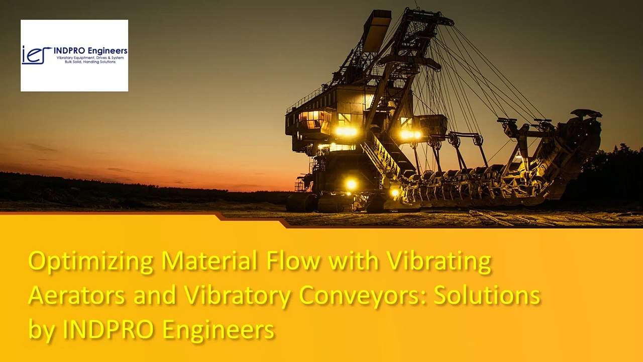 Optimizing Material Flow with Vibrating Aerators and Vibratory Conveyors Solutions by INDPRO Engineers