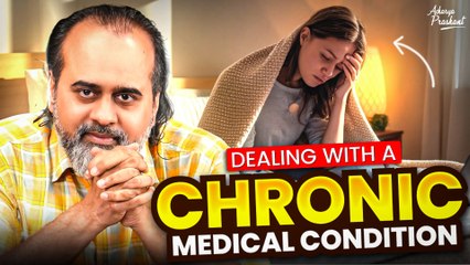 Dealing with a chronic medical condition || Acharya Prashant (2022)
