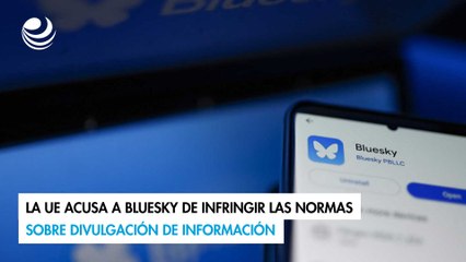La UE acusa a Bluesky de infringir las normas sobre divulgación de información