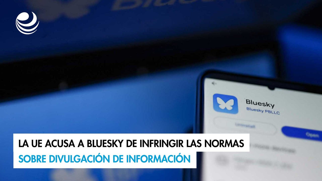 La UE acusa a Bluesky de infringir las normas sobre divulgación de información