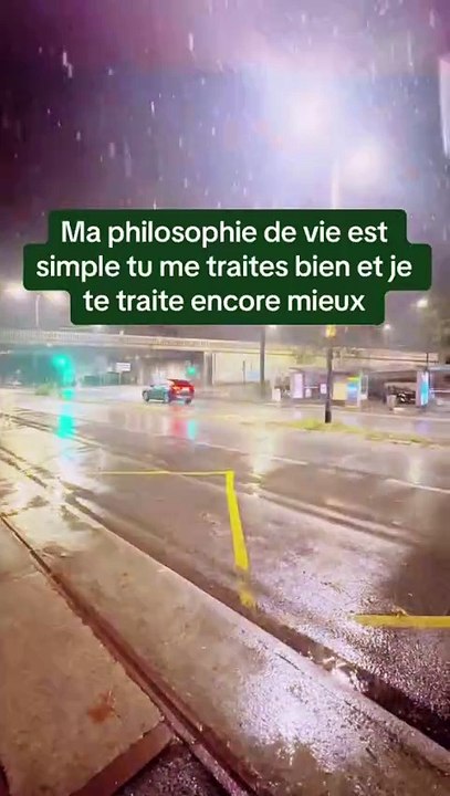 Ma philosophie de vie est simple tu me traites bien et je te traite encore mieux