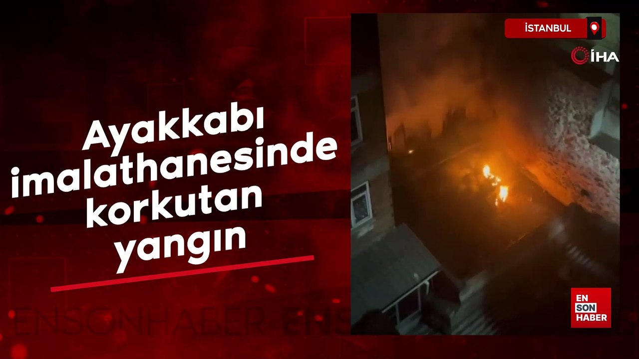 İstanbul'da ayakkabı imalathanesinde korkutan yangın