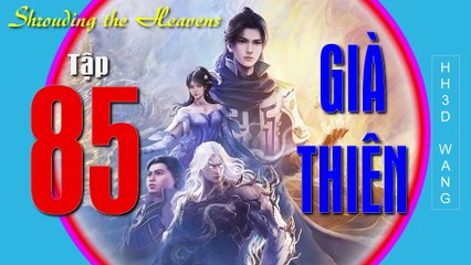 Già Thiên - Shrouding the Heavens - 遮天 - Tập 85