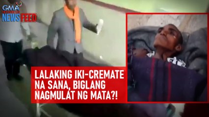 Lalaking iki-cremate na sana, biglang nagmulat ng mata?! | GMA Integrated Newsfeed