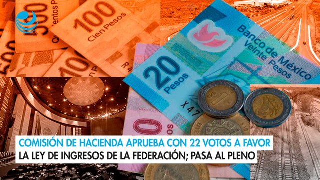 Comisión de Hacienda aprueba con 22 votos a favor la Ley de Ingresos de la Federación; pasa al Pleno