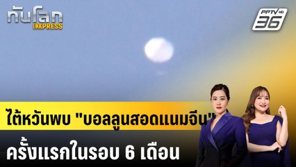 ไต้หวันพบ "บอลลูนสอดแนมจีน" ครั้งแรกในรอบ 6 เดือน |ทันโลก EXPRESS | 26 พ.ย. 67
