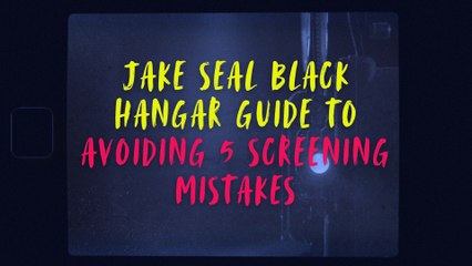 Jake Seal Black Hangar Guide to Avoiding 5 Screening Mistakes
