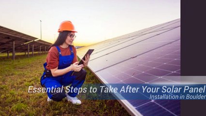 Essential Steps to Take After Your Solar Panel Installation in Boulder