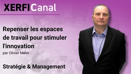 Repenser les espaces de travail pour stimuler l'innovation [Olivier Meier]