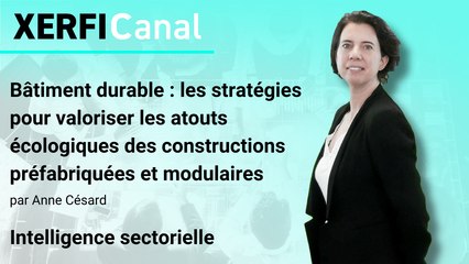 Bâtiment durable : les stratégies pour valoriser les atouts écologiques des constructions préfabriquées et modulaires [Anne Césard]