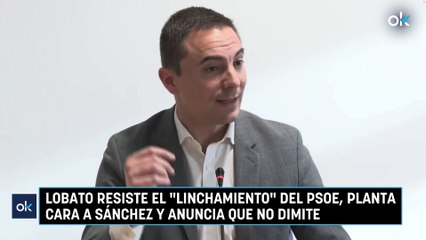 Lobato resiste el "linchamiento" del PSOE, planta cara a Sánchez y anuncia que no dimite