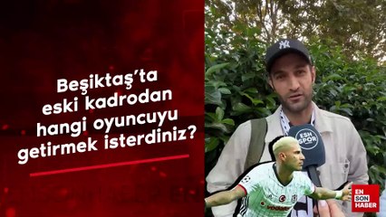 Beşiktaş’ta eski kadrodan hangi oyuncuyu getirmek isterdiniz?