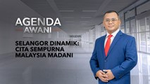 Agenda AWANI: Selangor dinamik | Cita sempurna Malaysia MADANI