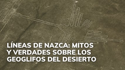 Líneas de Nazca: mitos y verdades sobre los misteriosos geoglifos del desierto