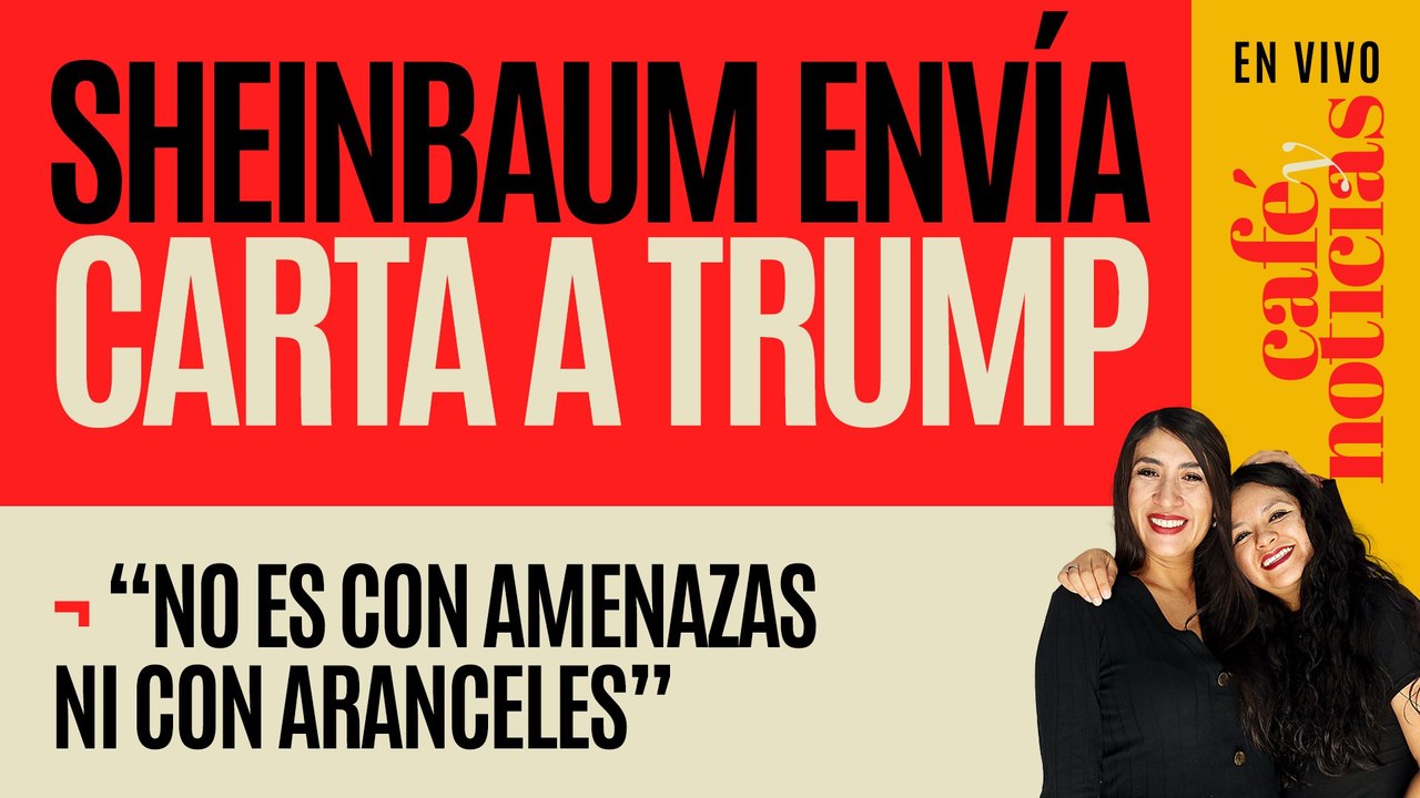 #EnVivo #CaféYNoticias ¬ Sheinbaum envía carta a Trump: “no es con amenazas ni con aranceles”
