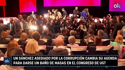 Un Sánchez asediado por la corrupción cambia su agenda para darse un baño de masas en el congreso de UGT