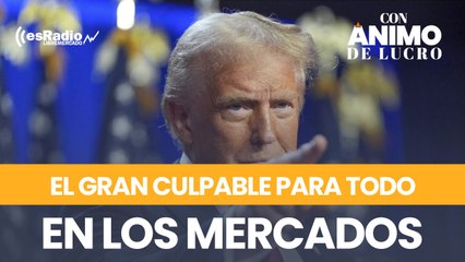 Trump, el gran culpable para todo, también en los mercados