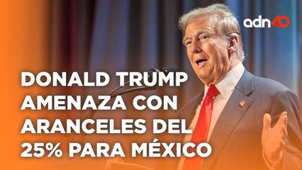 Donald Trump amenaza con implementar aranceles del 25% a productos que entren a EE.UU.