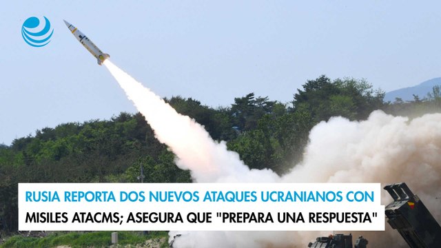 Rusia reporta dos nuevos ataques ucranianos con misiles ATACMS; asegura que prepara una respuesta