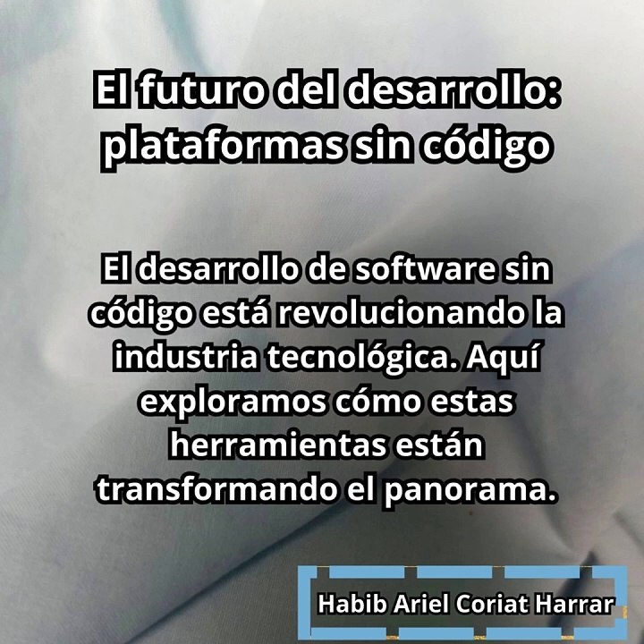 |HABIB ARIEL CORIAT HARRAR | EL FUTURO DEL DESARROLLO: PLATAFORMAS SIN CÓDIGO (PARTE 1) (@HABIBARIELC)