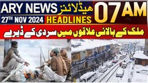 ARY News 7 AM Headlines | 27th Nov 2024 | Mulk Ke Balai Ilaqon Mein Sardi Ke Dairay