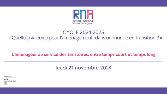 RNA 21 novembre 2024 - Matinée - Cycle 2024 - 2025 - Quelle(s) valeur(s) pour l’aménagement dans un monde en transition ? « L’aménageur au service des territoires, entre temps court et temps long » - Jardin d'Acclimatation - Paris