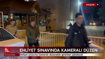 Eskişehir'de ehliyet sınavına kameralı düzenekle girerken yakalandı