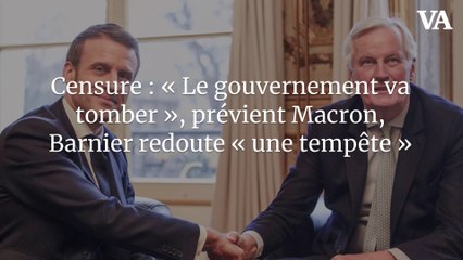 Censure : « Le gouvernement va tomber », prévient Macron, Barnier redoute « une tempête »