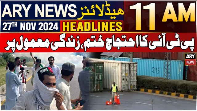 ARY News 11 AM Headlines | 27th Nov 2024 | PTI protest End, Normalcy returns to Islamabad, Punjab