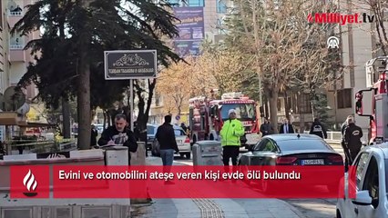 Evini ve otomobilini ateşe veren kişi evde ölü bulundu