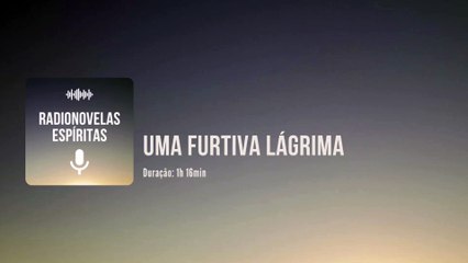 Uma Furtiva Lágrima - Radionovela Espírita