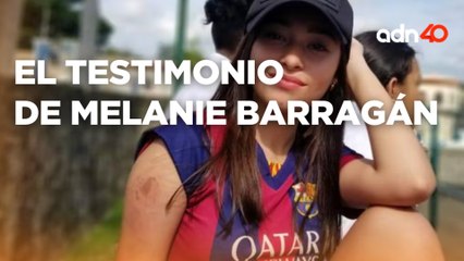 El testimonio de Melanie Barragán tras el ataque que sufrió