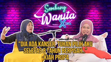 "Dia Ada Kanser, Tuhan Pilih Aku Selepas 8 Tahun Berpisah..” - Kiah Propa