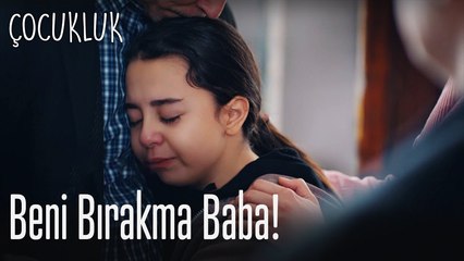 Beni bırakma baba! - Çocukluk