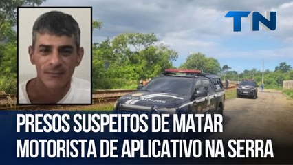 Presos suspeitos de matar motorista de aplicativo na Serra