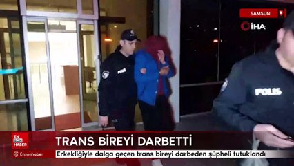 Samsun'da erkekliğiyle dalga geçen trans bireyi darbeden şüpheli tutuklandı