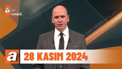 atv Ana Haber | 28 Kasım 2024