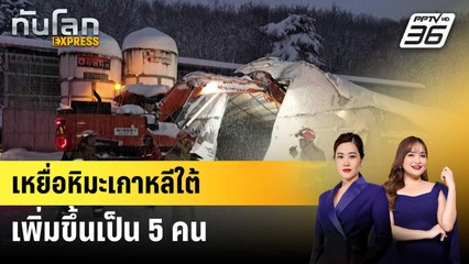 เหยื่อหิมะเกาหลีใต้เพิ่มขึ้นเป็น 5 คน | ทันโลก EXPRESS | 29 พ.ย. 67