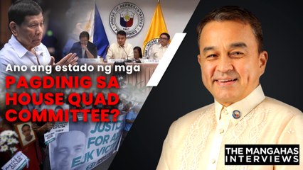 Ano ang estado ng mga pagdinig sa House Quad Committee?  | The Mangahas Interviews
