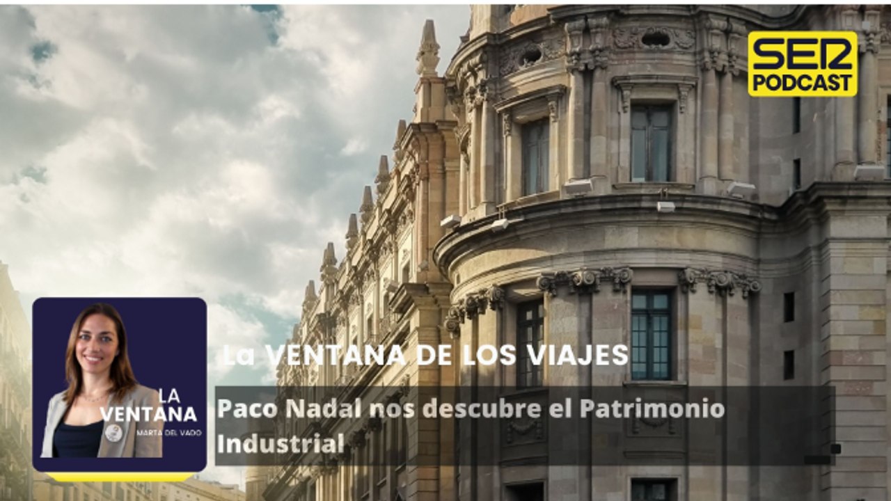 Viajes | Paco Nadal nos descubre el Patrimonio Industrial