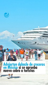 Advierten debacle de cruceros en México si se aprueba nuevo cobro a turistas