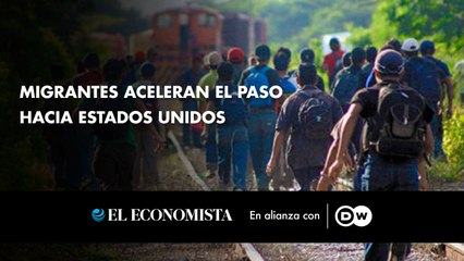 Migrantes aceleran el paso hacia Estados Unidos