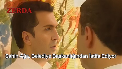 Şahin Ağa, Belediye Başkanlığından İstifa Ediyor - Zerda 4. Bölüm