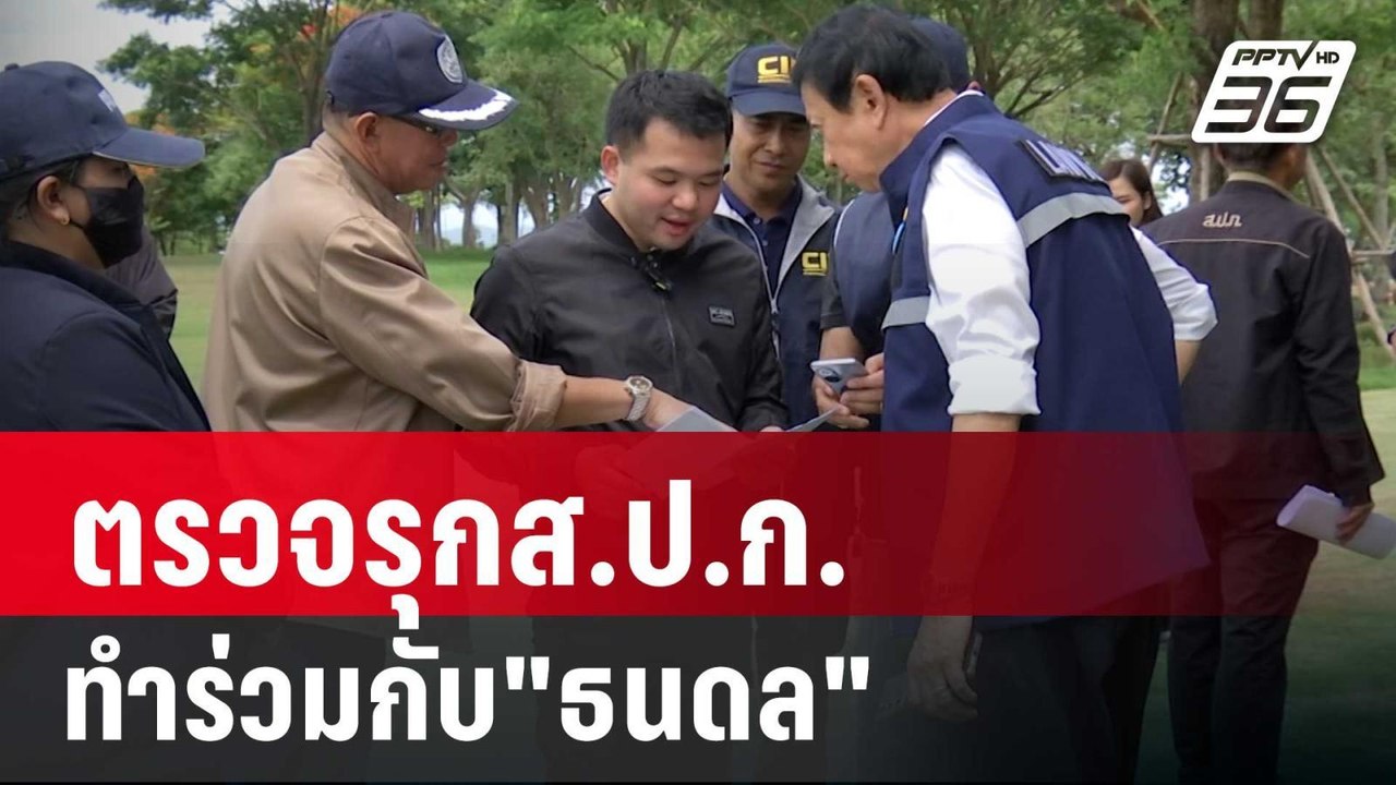 เลขาฯส.ป.ก. รับ ตรวจรุกส.ป.ก.ทำร่วมกับ"ธนดล" |...