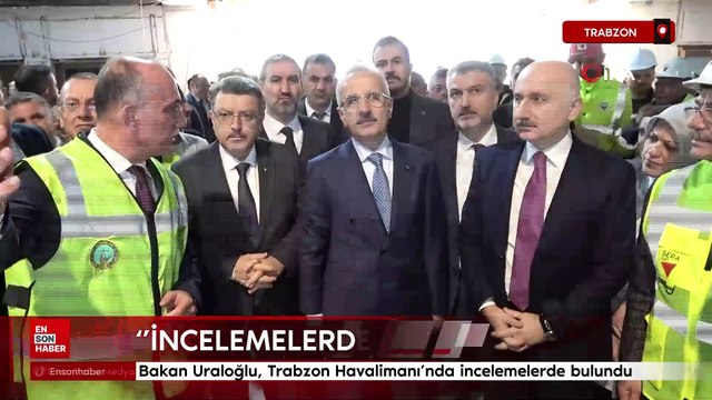 Bakan Abdülkadir Uraloğlu, Trabzon Havalimanı'nda incelemelerde bulundu