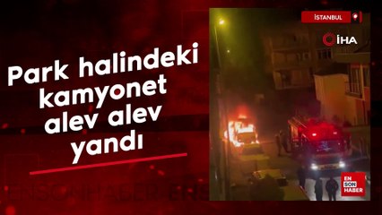 İstanbul'da park halindeki kamyonet yandı