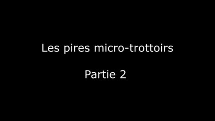 Les pires micro-trottoirs - Partie 2