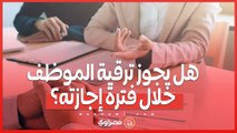 هل يجوز ترقية الموظف خلال فترة إجازته؟