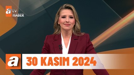 atv Ana Haber | 30 Kasım 2024