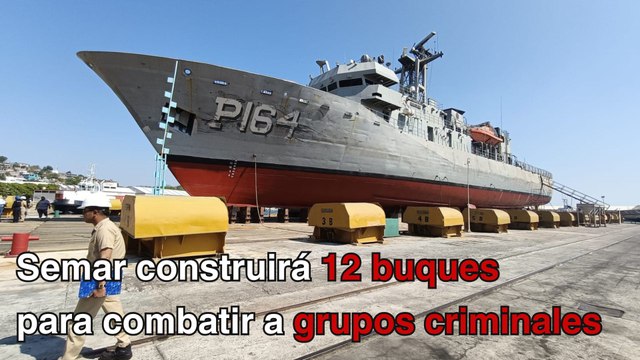 Semar construirá 12 buques para combatir a los grupos criminales